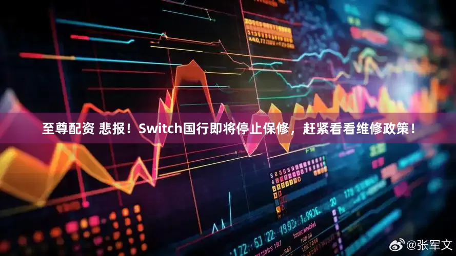 至尊配资 悲报！Switch国行即将停止保修，赶紧看看维修政策！