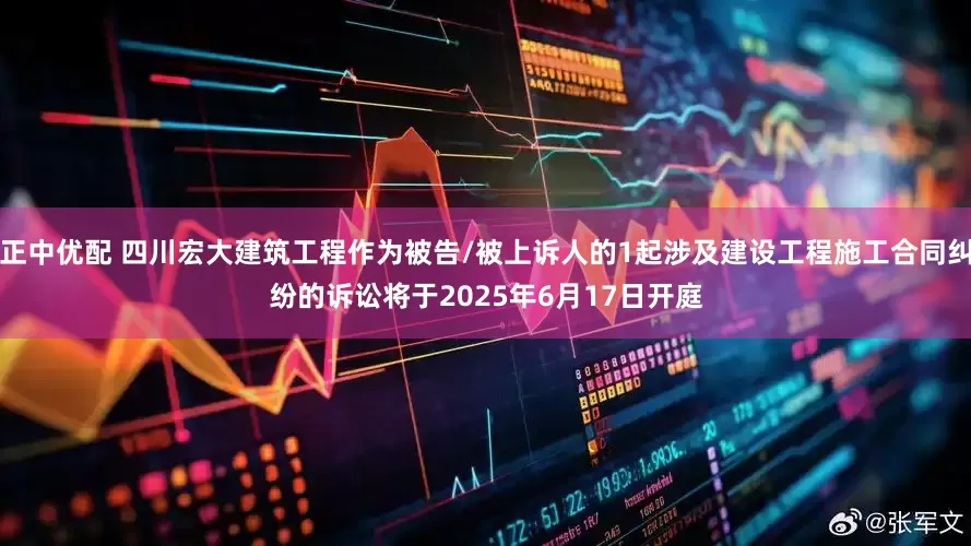 正中优配 四川宏大建筑工程作为被告/被上诉人的1起涉及建设工程施工合同纠纷的诉讼将于2025年6月17日开庭